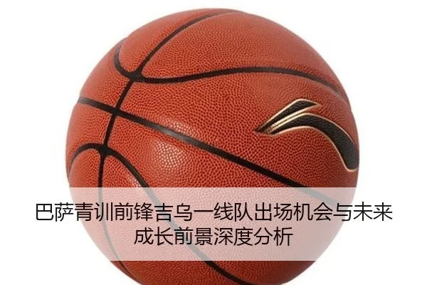 巴萨青训前锋吉乌一线队出场机会与未来成长前景深度分析